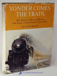Yonder Comes the Train: The Story of the Iron Horse and Some of the Roads It Travelled