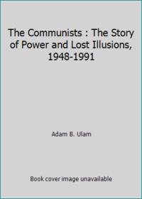 The Communists : The Story of Power and Lost Illusions, 1948-1991