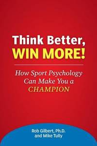 Think Better, Win More! : How Sport Psychology Can Make You a Champion