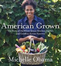 American Grown: The story of the White House Kitchen Garden and Gardens Across America by Obama, Michelle