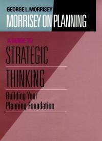 Morrisey on Planning, a Guide to Strategic Thinking: Building Your Planning Foundation