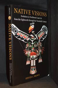 cover of Native Visions; Evolution in Northwest Coast Art from the Eighteenth Through the Twentieth Century