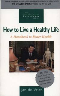 How to Live a Healthy Life: A Handbook to Better Health (Jan de Vries Healthcare)