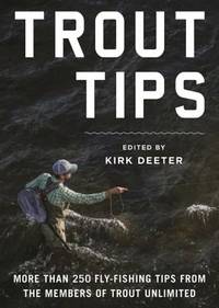 Trout Tips : More Than 250 Fly-Fishing Tips from the Members of Trout Unlimited