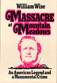 Massacre at Mountain Meadows: An American Legend and a Monumental Crime