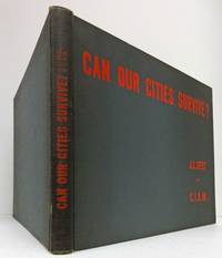 CAN OUR CITIES SURVIVE? AN ABC OF URBAN PROBLEMS, THEIR ANALYSIS.BASED ON  THE PROPOSALS FORMULATED BY THE C.I.A.M. INTERNATIONAL CONGRESSES FOR  MODERN ARCHITECTURE. by Sert, JosÃ© Luis - 1942