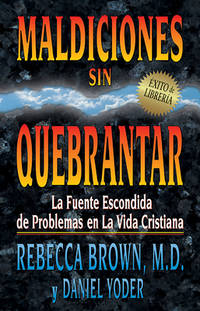 Maldiciones sin Quebrantar : La Fuente Escondida de Problemas en la Vida Cristiana