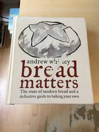 image of Bread Matters: The State of Modern Bread and a Definitive Guide to Baking Your Own