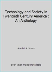 Technology and Society in Twentieth Century America : An Anthology by Randall E. Stross - 1989