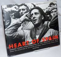 Heart of Spain; Robert Capa&#039;s photographs of the Spanish Civil war, from the collection of the Museo Nacional Centro de Arte Reina SofÃ­a, dedications by Esperanza Aguirre Gil de Biedman, JosÃ© Guirao Cabrera, and Cornell Capa, historical essays by Juan P. Fusi AizpÃºrua, Richard Whelan, and Catherine Coleman by [Capa, Robert] - 1999