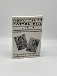 Hard Times Cotton Mill Girls Personal Histories of Womanhood and Poverty  in the South