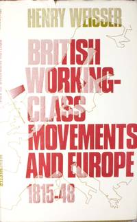 &#039;BRITISH WORKING-CLASS MOVEMENTS AND EUROPE, 1815-48&#039; by Henry Weisser - 1975