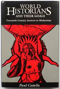 World Historians and Their Goals: Twentieth-Century Answers to Modernism