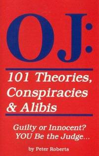 OJ - 101 Theories, Conspiracies and Alibis : Guilty or Innocent? You Be the Judge