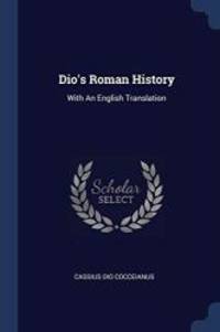 Dio&#039;s Roman History: With An English Translation by Cassius Dio Cocceianus - 2018-02-09