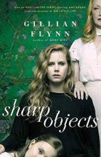 Sharp Objects: Soon to be an HBO &amp; Sky Atlantic Limited Series starring Amy Adams by Gillian Flynn - 2018-01-01