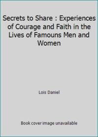 Secrets to Share : Experiences of Courage and Faith in the Lives of Famouns Men and Women