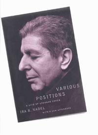Various Positions : A Life of Leonard Cohen, with a New Afterword by the author ---by Ira B Nadel...
