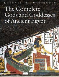 The Complete Gods and Goddesses of Ancient Egypt by Richard H. Wilkinson