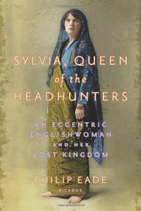 Sylvia, Queen of the Headhunters: An Eccentric Englishwoman and Her Lost Kingdom