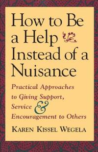 How to be a Help Instead of a Nuisance: Practical Approaches to Giving Support, Service and...