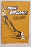 Union democracy; a report on democratic and election procedures in labor organizations in New York State