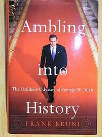 AMBLING INTO HISTORY: The Unlikely Odyssey of George W. Bush by Frank Bruni - First Edition, First Printing 1st Printing - 2002 - from Joe Staats, Bookseller (SKU: 8009)