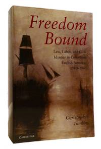 FREEDOM BOUND Law, Labor, and Civic Identity in Colonizing English America, 1580-1865