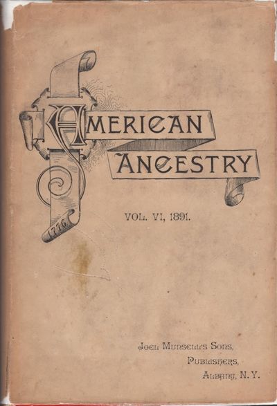 American Ancestry: Giving the Name and Descent, In The Male Line, of Americans Whose Ancestors Settled in United States Previous to the Declaration of Independence, A. D. 1776. Vol. VI