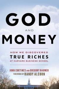 God and Money : How We Discovered True Riches at Harvard Business School