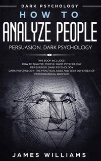 How to Analyze People: Persuasion, and Dark Psychology - 3 Books in 1 - How to Recognize The...