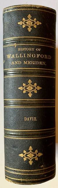 History of Wallingford, Conn., from Its Settlement in 1670 to the Present Time, Including Meriden, Which Was One of Its Parishes until 1806, and Cheshire, Which Was Incorporated in 1780
