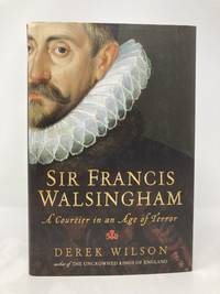 Sir Francis Walsingham: A Courtier in an Age of Terror