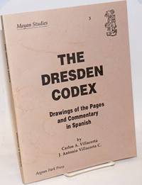 The Dresden Codex. Drawings of the Pages and Commentary in Spanish by Carlos A. Villacorta, J. Antonio Villacorta C. by Villacorta, Carlos A. [and] J. Antonio Villacorta C - 1990