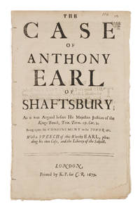 The Case of Anthony Earl of Shaftsbury; As it was Argued before His..