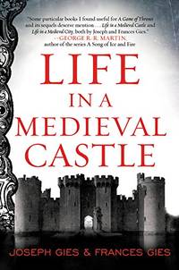 Life in a Medieval Castle: The Definitive Social History and Reference on Daily Life in the...