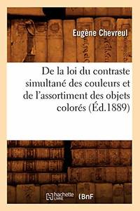 De la loi du contraste simultanÃ�&amp;#131;Ã�Â© des couleurs et de l&#039;assortiment des objets colorÃ�&amp;#131;Ã�Â©s (Ã�&amp;#131;Ã¢&amp;#128;Â°d.1889) (Sciences) by BEUVERAND DE LA LOYERE P