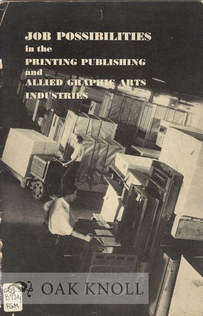 JOB POSSIBILITIES IN THE PRINTING, PUBLISHING AND ALLIED GRAPHIC ARTS INDUSTRIES WITH PARTICULAR EMPHASIS ON THE BOOK MANUFACTURING INDUSTRY