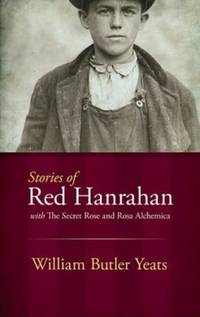 Stories of Red Hanrahan : With the Secret Rose and Rosa Alchemica by W. B. Yeats - 2013