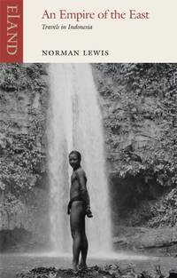 An Empire of the East: Three Journeys into Indonesia: Travels in Indonesia
