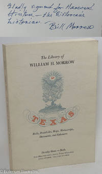 Texas: The Library of William H. Morrow. A Collection of Books, Broadsides, Maps, Manuscripts, Documents, &amp; Ephemera Relating to Texas &amp; Adjacent Territories. Catalogue Eleven by Sloan, Dorothy, seller and general editor - 1993