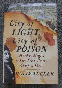 cover of CITY OF LIGHT, CITY OF POISON. MURDER, MAGIC, AND THE FIRST POLICE CHIEF OF PARIS.