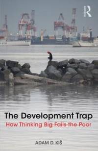 The Development Trap: How Thinking Big Fails the Poor