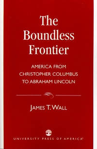 The Boundless Frontier: America From Christopher Columbus to Abraham Lincoln