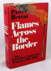 Flames Across the Border: The Canadian-American Tragedy, 1813-1814 by Berton, Pierre - 1981-01-01