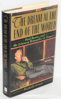 The Dream at the End of the World: Paul Bowles and the literary renegades in Tangier by Michelle Green - First Edition - 1991 - from Bolerium Books Inc., ABAA/ILAB (SKU: 13581)