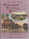 The Story of the Northern Central Railway. From Baltimore to Lake Ontario