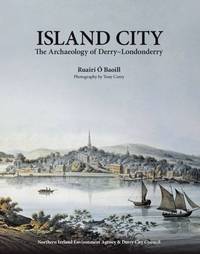 Island City: The Archaeology of Derry-Londonderry by O Baoill, Ruairi