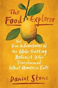 image of The Food Explorer: The True Adventures of the Globe-Trotting Botanist Who Transformed What America Eats