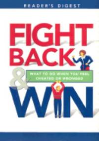 Fight Back and Win : What to Do When You Feel Cheated or Wronged